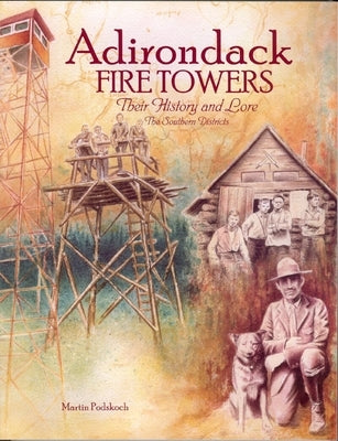 Adirondack Fire Towers: Their History and Lore the Southern Districts by Podskoch, Martin