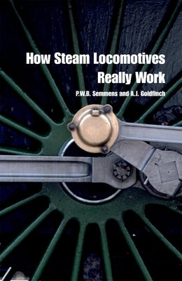 How Steam Locomotives Really Work by Semmens, P. W. B.