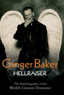 Ginger Baker: Hellraiser: The Autobiography of the World's Greatest Drummer by Baker, Ginger