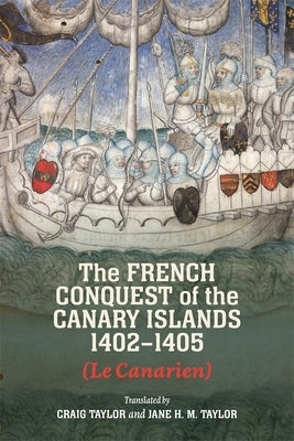 The French Conquest of the Canary Islands, 1402-1405 (Le Canarien) by Taylor, Craig D.