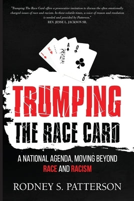 Trumping the Race Card: A National Agenda, Moving Beyond Race and Racism by Patterson, Rodney S.