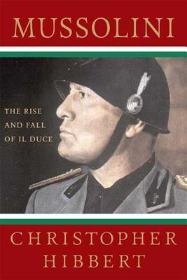 Mussolini: The Rise and Fall of Il Duce by Hibbert, Christopher