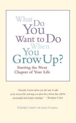 What Do You Want to Do When You Grow Up?: Starting the Next Chapter of Your Life by Cantor, Dorothy