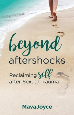 Beyond Aftershocks: Reclaiming Self after Sexual Trauma by Joyce, Mava