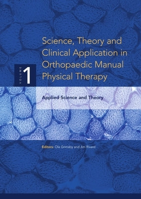 Science, Theory and Clinical Application in Orthopaedic Manual Physical Therapy: Applied Science and Theory by Grimsby, Ola