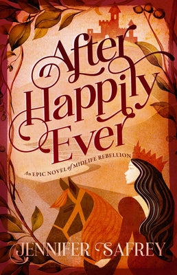 After Happily Ever: An Epic Novel of Midlife Rebellion by Safrey, Jennifer