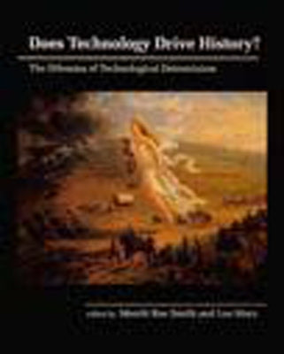 Does Technology Drive History?: The Dilemma of Technological Determinism by Smith, Merritt Roe