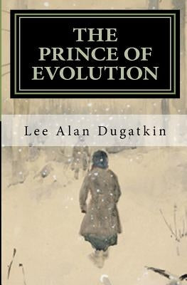 The Prince of Evolution: Peter Kropotkin's Adventures in Science and Politics by Dugatkin, Lee Alan