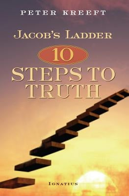 Jacob's Ladder: Ten Steps to Truth by Kreeft, Peter