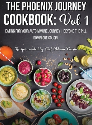 The Phoenix Journey Cookbook: Eating For Your Autoimmune Journey Beyond the Pill by Cousin, Dominique