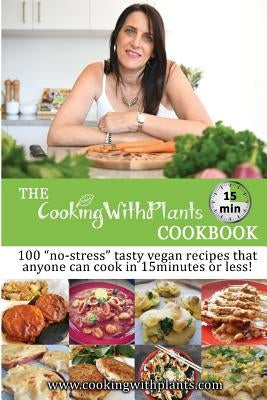 The Cooking With Plants 15 Minute Cookbook: 100 no-stress tasty vegan recipes that anyone can cook in 15 minutes or less! by Cass, Anja