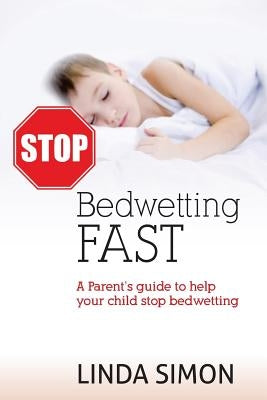 Stop Bedwetting Fast: A Parent's guide to help your child stop bedwetting by Simon, Linda