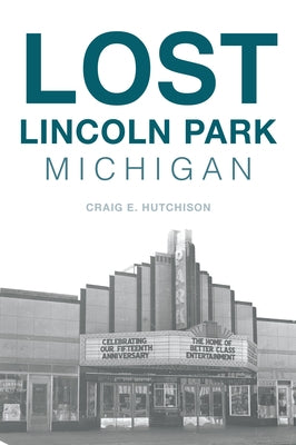 Lost Lincoln Park, Michigan by Hutchison, Craig E.