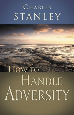 How to Handle Adversity by Stanley, Charles F.