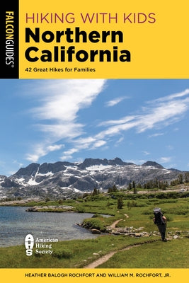 Hiking with Kids Northern California: 42 Great Hikes for Families by Rochfort, Heather Balogh