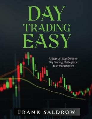 Day Trading Easy a: A Step-by-Step Guide to Day Trading Strategies e Risk Management by Frank Saldrow