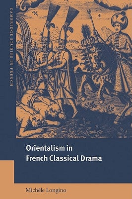 Orientalism in French Classical Drama by Longino, Michele