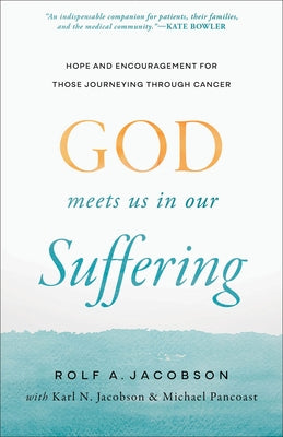 God Meets Us in Our Suffering: Hope and Encouragement for Those Journeying Through Cancer by Jacobson, Rolf A.