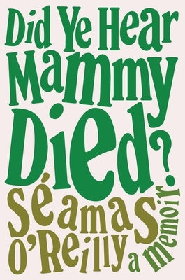 Did Ye Hear Mammy Died?: A Memoir by O'Reilly, S&#195;&#169;amas