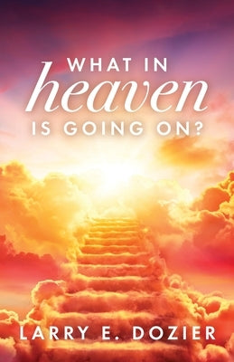 What In Heaven Is Going On? by Dozier, Larry E.