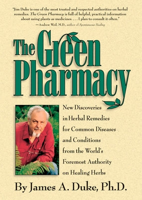 The Green Pharmacy: New Discoveries in Herbal Remedies for Common Diseases and Conditions from the World's Foremost Authority on Healing H by Duke, James A.