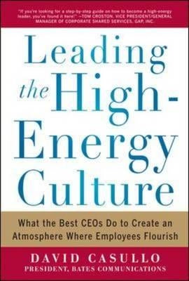 Leading the High Energy Culture: What the Best Ceos Do to Create an Atmosphere Where Employees Flourish by Casullo, David