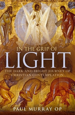 In the Grip of Light: The Dark and Bright Journey of Christian Contemplation by Murray Op, Paul