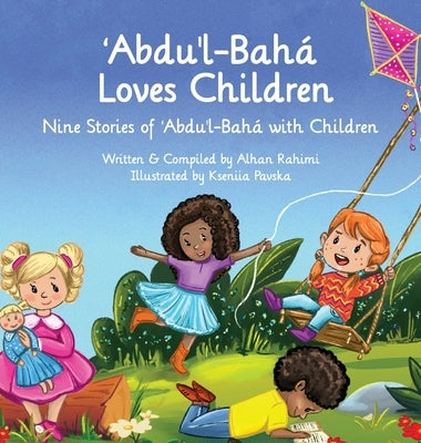 Abdu'l-Baha Loves Children: Nine Stories of Abdu'l-Baha with Children by Rahimi, Alhan