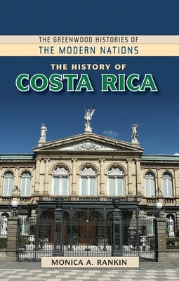 The History of Costa Rica by Rankin, Monica A.