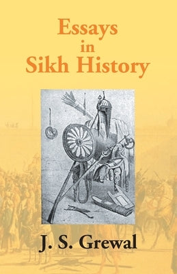 Essays In Sikh History: From Guru Nanak To Maharaja Ranjit Singh by Grewal, J. S.