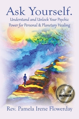 Ask Yourself.: Understand and Unlock Your Psychic Power for Personal & Planetary Healing by Flowerday, Pamela I.