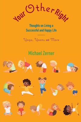 Your Other Right: Thoughts on Living a Successful and Happy Life: Yoga, Yoems and More by Zerner, Michael