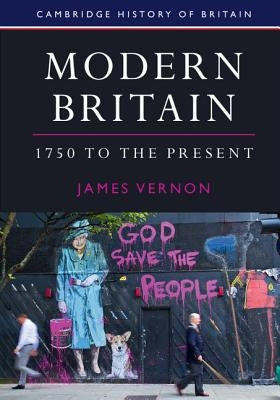 Modern Britain, 1750 to the Present by Vernon, James