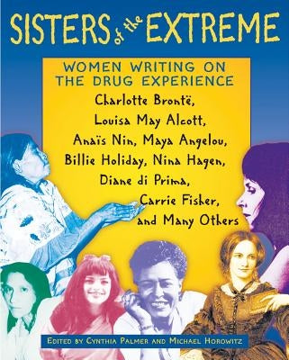 Sisters of the Extreme: Women Writing on the Drug Experience by Palmer, Cynthia