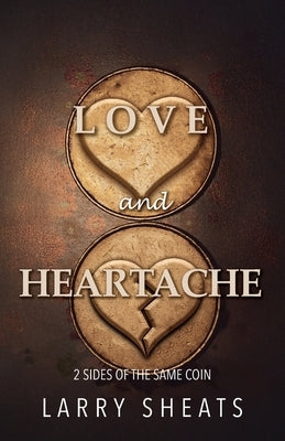 Love and Heartache: 2 Sides of the Same Coin by Sheats, Larry