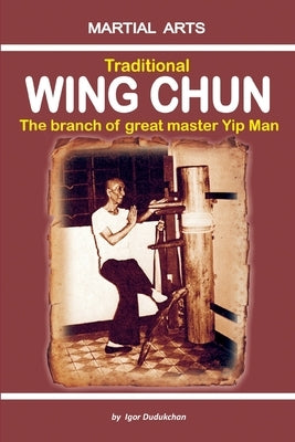 Traditional Wing Chun - The Branch of Great Master Yip Man by Kondratenko, Marina