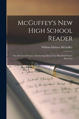 McGuffey's new High School Reader: For Advanced Classes. Embracing About two Hundred Classic Exercises by McGuffey, William Holmes