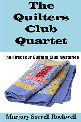 The Quilters Club Quartet: Volumes 1 - 4 in The Quilters Club Mystery Series by Rockwell, Marjory Sorrell