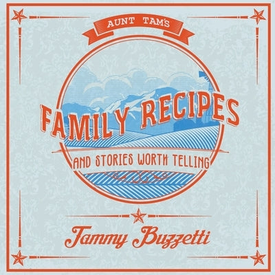Aunt Tam's Recipes and Stories Worth Telling by Buzzetti, Tammy