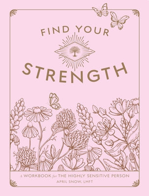 Find Your Strength: A Workbook for the Highly Sensitive Person by Snow, April