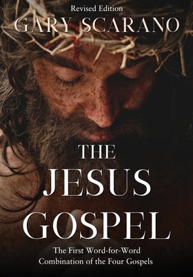 The Jesus Gospel: A First Word-for-Word Combination of the Four Gospels by Scarano, Gary