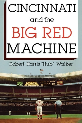 Cincinnati and the Big Red Machine by Walker, Robert Harris