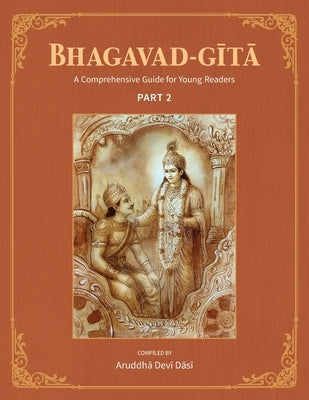 Bhagavad-Gita: A Comprehensive Guide for Young Readers: Part 2 by Devi Dasi, Aruddha