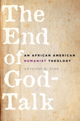 The End of God-Talk: An African American Humanist Theology by Pinn, Anthony B.