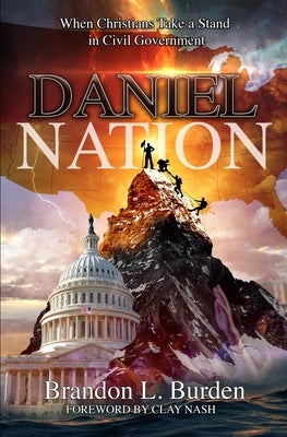 Daniel Nation: When Christians Take a Stand in Civil Government by Burden, Brandon L.