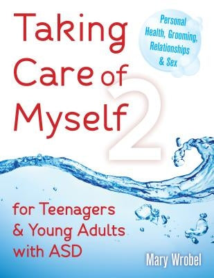 Taking Care of Myself2: For Teenagers and Young Adults with ASD by Wrobel, Mary