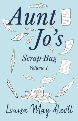 Aunt Jo's Scrap-Bag, Volume I by Alcott, Louisa May