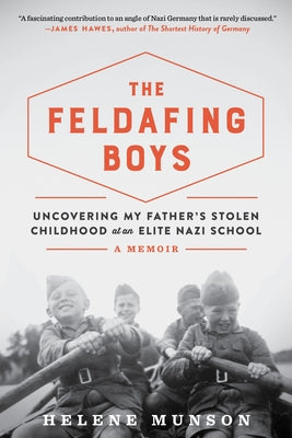 The Feldafing Boys: Uncovering My Father's Stolen Childhood at an Elite Nazi School by Munson, Helene