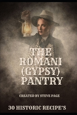 The Romani (Gypsy) Pantry: 30 Historic Recipe's by Page, Steve