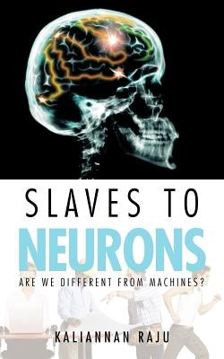 Slaves to Neurons: Are We Different from Machines? by Raju, Kaliannan